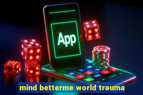 mind betterme world trauma